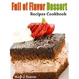 Full of Flavor Dessert Recipes Cookbook (Full of Flavor Recipe Collection)