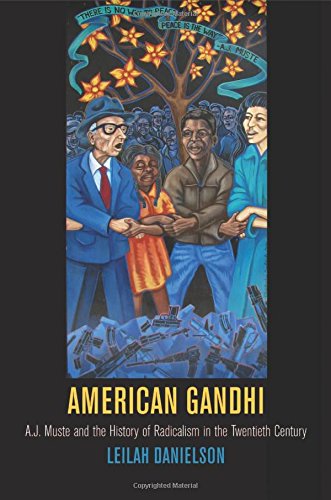 American Gandhi: A. J. Muste and the History of Radicalism in the Twentieth Century (Politics and Culture in Modern America)