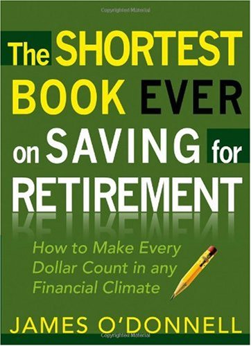 The Shortest Book Ever on Saving for Retirement: How to Make Every Dollar Count in any Financial Climate Reviews