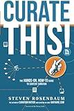 Curate This: The Hands-On,  How-To Guide To Content Curation