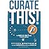 Curate This: The Hands-On,  How-To Guide To Content Curation