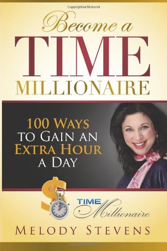 Become a Time Millionaire: 100 Ways to Gain an Extra Hour a Day