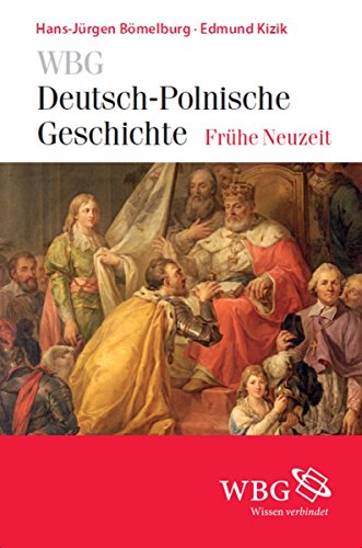 WBG Deutsch-Polnische Geschichte - Frühe Neuzeit: Altes Reich und Alte Republik. Deutsch-polnische Beziehungen und Verflechtungen 1500-1806. Band II (German Edition)