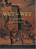 Wet on Wet: My Late Early Styles - The Middle Period Wet on Wet: My Late Early Styles - The Middle Period