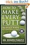 How to Make Every Putt: The Secret to Winning Golf's Game Within the Game