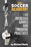 The Soccer Academy: 140 Overload Games and Finishing Practices