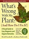 What's Wrong With My Plant? (And How Do I Fix It?): A Visual Guide to Easy Diagnosis and Organic Remedies