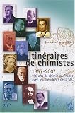 Itin�raires de chimistes : 1857-2007, 150 ans de chimie en France avec les pr�sidents de la SFC