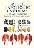 British Napoleonic Uniforms: A Complete Illustrated Guide to Uniforms, Facings and Lace