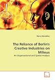 The Reliance of Berlin's Creative Industries on Milieus: An Organisational and Spatial Analysis