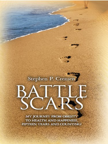 Battle Scars: My Journey from Obesity to Health and Happiness, Fifteen Years and Counting!