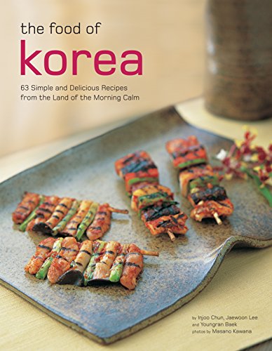 The Food of Korea: 63 Simple and Delicious Recipes from the Land of the Morning Calm