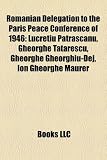 Romanian Delegation to the Paris Peace Conference of 1946: Lucre Iu P Tr Canu, Gheorghe T T Rescu, Gheorghe Gheorghiu-Dej, Ion Gheorghe Maurer