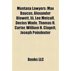 Montana Lawyers: Max Baucus, Alexander Blewett, III, Lee Metcalf, Decius Wade, Thomas H. Carter, William H. Clagett, Joseph Poindexter