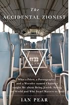 The Accidental Zionist: What a Priest, a Pornographer and a Wrestler named Chainsaw taught me about being Jewish, Saving the World and Why Israel Matters to Both