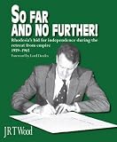 So Far and No Further!: Rhodesia s Bid for Independence During Her Retreat from Empire 1959-1965