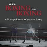 When boxing was boxing : a nostalgic look at a century of boxing