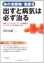 体の老廃物・毒素を出すと病気は必ず治る―毎朝「ニンジンジュース一杯健康法」で、クスリいらずの体になる!