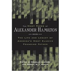 The Many Faces of Alexander Hamilton: The Life & Legacy of America's Most Elusive Founding Father