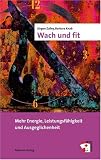 Wach und fit - Mehr Energie, Leistungsf&auml;higkeit und Ausgeglichenheit - J&uuml;rgen Zulley, Barbara Knab