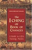 The I Ching or Book of Changes: A Guide to Life's Turning Points