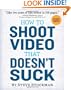 How to Shoot Video That Doesn't Suck: Advice to Make Any Amateur Look Like a Pro