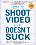 How to Shoot Video That Doesn't Suck:...