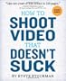 How to Shoot Video That Doesn't Suck: Advice to Make Any Amateur Look Like a Pro