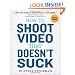 How to Shoot Video That Doesn't Suck: Advice to Make Any Amateur Look Like a Pro