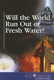Will the World Run Out of Fresh Water? (At Issue Series)
