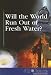 Will the World Run Out of Fresh Water? (At Issue)