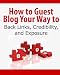 How to Guest Blog Your Way to Back Links, Credibility, and Exposure