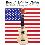 Patriotic Solos for Ukulele: 10 Patriotic Songs of the U.S.A. (In Standard Notation and Tablature)par Uncle Sam