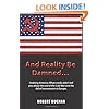 And Reality Be Damned... Undoing America: What Media Didn't Tell You about the End of the Cold War and the Fall of Communism in Europe.