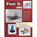 Fuse It: A Continuing Journey in Kiln Worked Glass