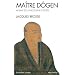Ma�tre Dogen : Moine Zen, philosophe et po�te 1200-1253