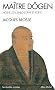 Ma�tre Dogen : Moine Zen, philosophe et po�te 1200-1253