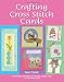 Crafting Cross Stitch Cards: Inspiring Projects and Designs for Creative Cross Stitch Greetings and Gifts