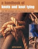 A Handbook of Knots and Knot Tying: A practical guide to over 200 tying techniques, comprehensively illustrated in over 1200 step-by-step photographs