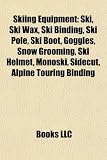 Skiing Equipment: Ski, Ski Wax, Ski Binding, Ski Pole, Ski Boot, Goggles, Snow Grooming, Ski Helmet, Monoski, Sidecut, Alpine Touring Binding