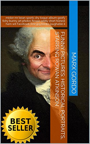 Funny Pictures: Historical Portraits, Starring Rowan Atkinson: mister mr bean sports shy toque album goofy fishy bunny art photos flower oddly short honest … laughable il (Funny Photo Collections 93)