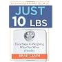 Just 10 LBS: Easy Steps to Weighing What You Want &hellip by Brad Lamm