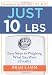 Just 10 LBS: Easy Steps to Weighing What You Want (Finally)
