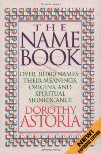 The Name Book: Over 10,000 Names, Their Meanings, Origins, and Spiritual Significance by Astoria, Dorothy (1997) Paperback