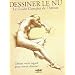 Dessiner le Nu, le guide complet de l'artiste : Lib�rez votre regard pour mieux dessiner