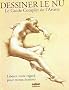 Dessiner le Nu, le guide complet de l'artiste : Lib�rez votre regard pour mieux dessiner