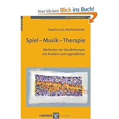 Spiel - Musik - Therapie: Methoden der Musiktherapie mit Kindern und Jugendlichen