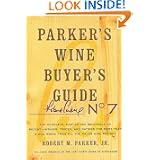 Parker's Wine Buyer's Guide, 7th Edition: The Complete, Easy-to-Use Reference on Recent Vintages, Prices, and Ratings for More than 8,000 Wines from All ... Wine Regions (Parker's Wine Buyer's Guide)