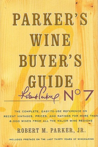 Parker's Wine Buyer's Guide: The Complete, Easy-To-Use Reference on Recent Vintages, Prices, and Ratings for More Than 8,000 Wines from All the Maj (Parker's Wine Buyer's Guide)