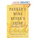 Parker's Wine Buyer's Guide, 7th Edition: The Complete, Easy-to-Use Reference on Recent Vintages, Prices, and Ratings for More than 8,000 Wines from All the Major Wine Regions